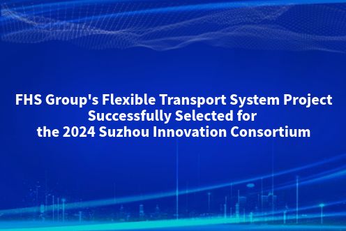 FHS Group’s Flexible Transport System Project Has Been Successfully Selected for the 2024 Suzhou Innovation Consortium